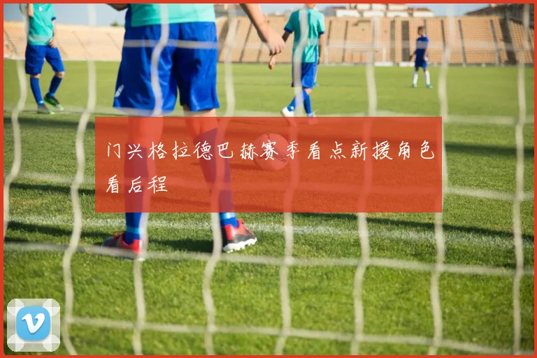 门兴格拉德巴赫赛季看点新援角色看后程
